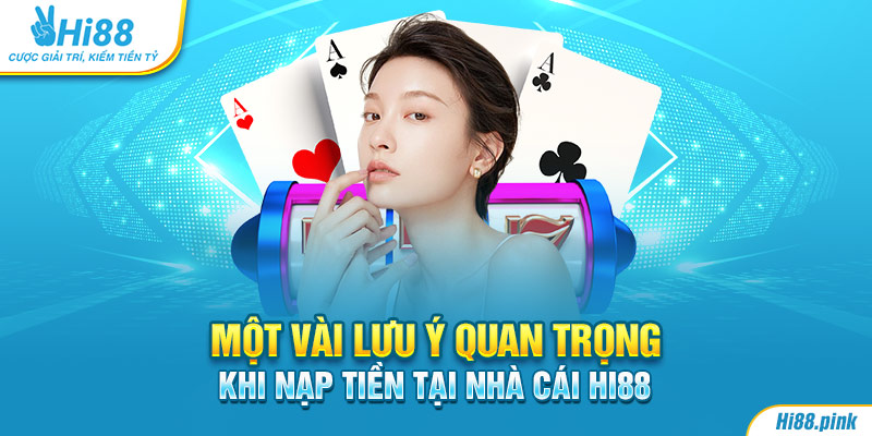 Một vài lưu ý quan trọng khi nạp tiền tại nhà cái Hi88