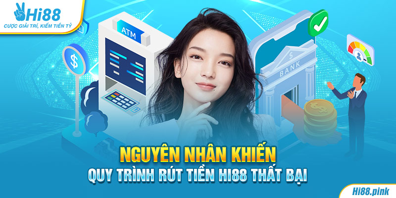 Nguyên nhân khiến quy trình rút tiền Hi88 thất bại