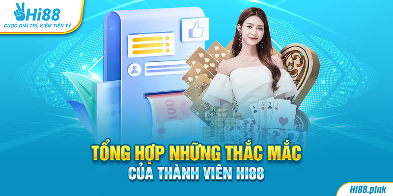 Tổng hợp những thắc mắc của thành viên Hi88